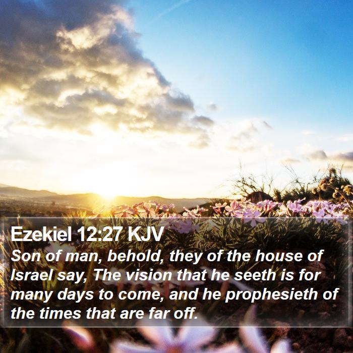 Ezekiel 12:27 KJV Bible Study